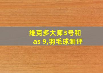 维克多大师3号和 as 9,羽毛球测评